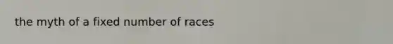 the myth of a fixed number of races