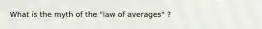 What is the myth of the "law of averages" ?