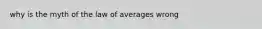 why is the myth of the law of averages wrong