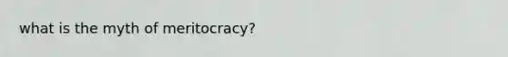 what is the myth of meritocracy?