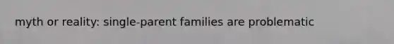 myth or reality: single-parent families are problematic