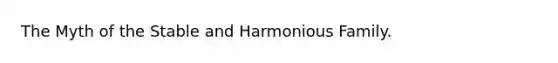 The Myth of the Stable and Harmonious Family.