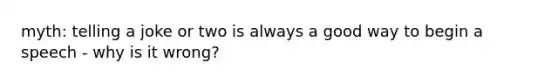 myth: telling a joke or two is always a good way to begin a speech - why is it wrong?