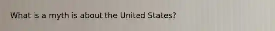 What is a myth is about the United States?