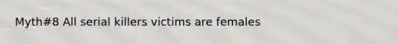 Myth#8 All serial killers victims are females