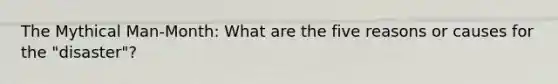 The Mythical Man-Month: What are the five reasons or causes for the "disaster"?