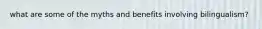 what are some of the myths and benefits involving bilingualism?