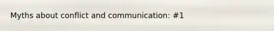 Myths about conflict and communication: #1