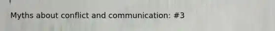 Myths about conflict and communication: #3