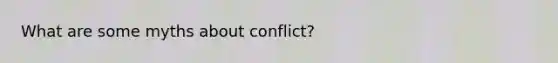 What are some myths about conflict?