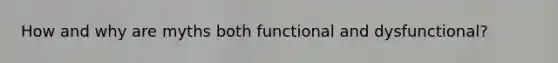 How and why are myths both functional and dysfunctional?