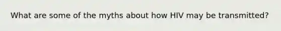 What are some of the myths about how HIV may be transmitted?