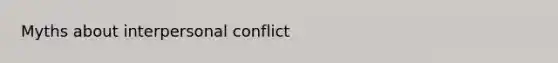 Myths about interpersonal conflict