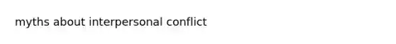 myths about interpersonal conflict