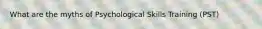 What are the myths of Psychological Skills Training (PST)