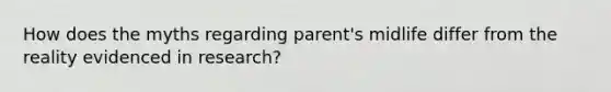 How does the myths regarding parent's midlife differ from the reality evidenced in research?