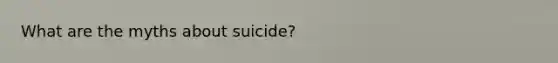 What are the myths about suicide?