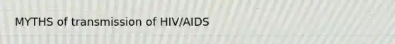 MYTHS of transmission of HIV/AIDS