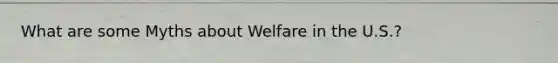 What are some Myths about Welfare in the U.S.?