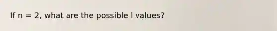 If n = 2, what are the possible l values?