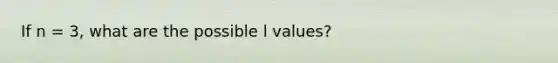 If n = 3, what are the possible l values?