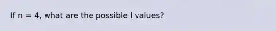 If n = 4, what are the possible l values?