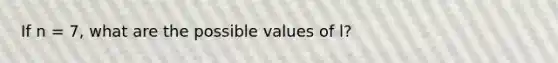 If n = 7, what are the possible values of l?