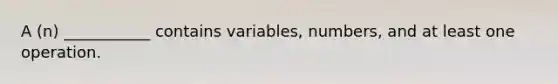 A (n) ___________ contains variables, numbers, and at least one operation.