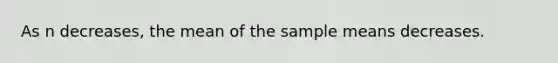 As n decreases, the mean of the sample means decreases.