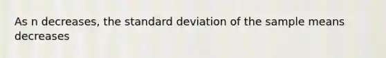 As n decreases, the standard deviation of the sample means decreases