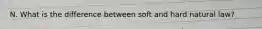 N. What is the difference between soft and hard natural law?