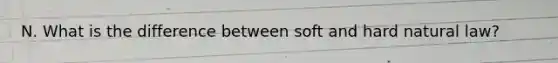 N. What is the difference between soft and hard natural law?