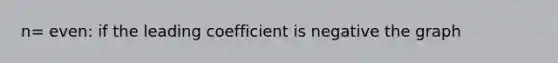 n= even: if the leading coefficient is negative the graph