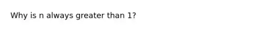 Why is n always greater than 1?