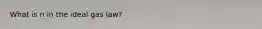 What is n in the ideal gas law?