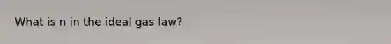 What is n in the ideal gas law?