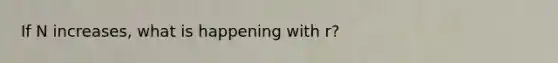 If N increases, what is happening with r?