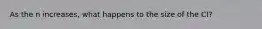 As the n increases, what happens to the size of the CI?