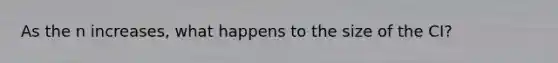 As the n increases, what happens to the size of the CI?