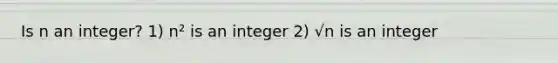 Is n an integer? 1) n² is an integer 2) √n is an integer