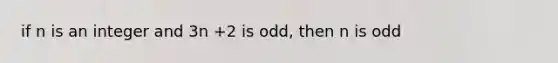 if n is an integer and 3n +2 is odd, then n is odd