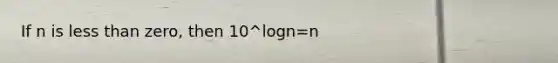 If n is less than zero, then 10^logn=n