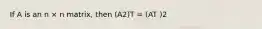 If A is an n × n matrix, then (A2)T = (AT )2