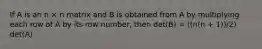 If A is an n × n matrix and B is obtained from A by multiplying each row of A by its row number, then det(B) = ((n(n + 1))/2) det(A)