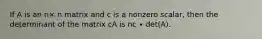 If A is an n× n matrix and c is a nonzero scalar, then the determinant of the matrix cA is nc ∙ det(A).