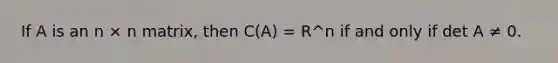 If A is an n × n matrix, then C(A) = R^n if and only if det A ≠ 0.