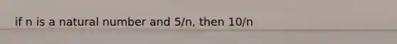 if n is a natural number and 5/n, then 10/n