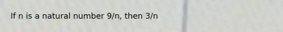 If n is a natural number 9/n, then 3/n