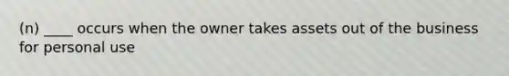 (n) ____ occurs when the owner takes assets out of the business for personal use