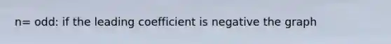 n= odd: if the leading coefficient is negative the graph